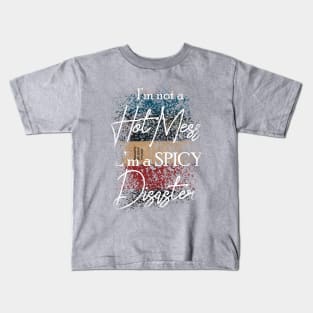 I'm Not A Hot Mess I'm A Spicy Disaster Kids T-Shirt